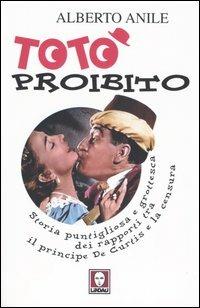 Totò proibito. Storia puntigliosa e grottesca dei rapporti tra il principe De Curtis e la censura - Alberto Anile - copertina