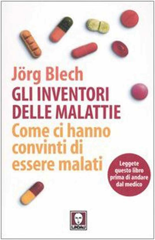 Gli inventori delle malattie. Come ci hanno convinti di essere malati - Jörg Blech - 2