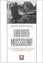 Liberate Mussolini! La più incredibile operazione di commando della seconda guerra mondiale