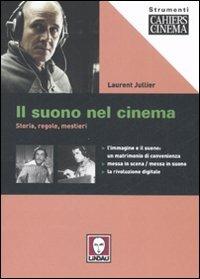 Il suono nel cinema. Storia, regole, mestieri. Ediz. illustrata - Laurent Jullier - copertina