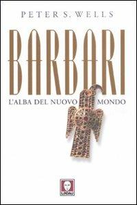 Barbari. L'alba del nuovo mondo - Peter S. Wells - copertina