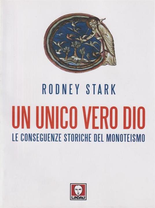 Un unico vero Dio. Le conseguenze storiche del monoteismo - Rodney Stark - 2