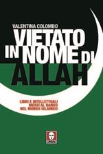 Vietato in nome di Allah. Libri e intellettuali messi al bando nel mondo islamico