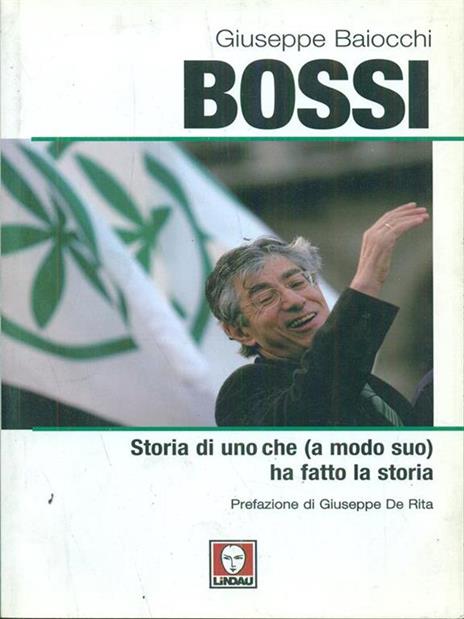 Bossi. Storia di uno che (a modo suo) ha fatto la storia - Giuseppe Baiocchi - 5