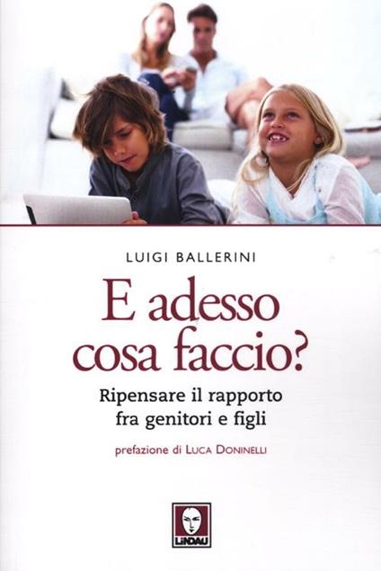 E adesso cosa faccio? Ripensare il rapporto fra genitori e figli - Luigi Ballerini - copertina