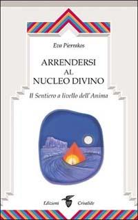 Arrendersi al nucleo divino. Il sentiero a livello dell'anima - Eva Pierrakos - 3