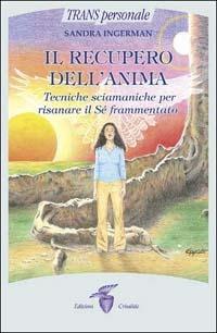 Il recupero dell'anima. Tecniche sciamaniche per risanare il sé frammentato - Sandra Ingerman - copertina