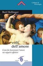 I due volti dell'amore. Come far funzionare l'amore nei rapporti affettivi