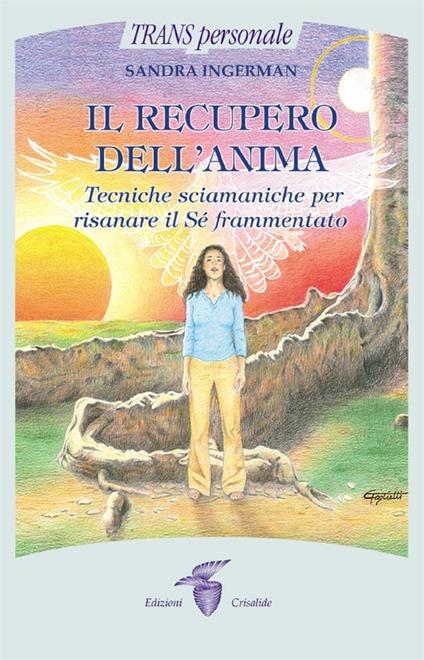 Il recupero dell'anima. Tecniche sciamaniche per risanare il sé frammentato - Sandra Ingerman,S. Lanzoni - ebook