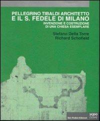 Pellegrino Tibaldi architetto e il San Fedele di Milano. Invenzione e costruzione di una chiesa esemplare - Stefano Della Torre,Richard Schofield - copertina