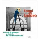 Tempi del lavoro. 110 anni di immagini e di storie nel territorio comasco. Ediz. illustrata