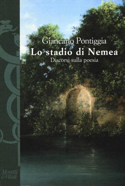 Lo stadio di Nemea. Discorsi sulla poesia - Giancarlo Pontiggia - copertina