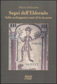 Segni dell'Eldorado. Zelda acchiappami avanti ch'io sia perso - Alberto Bellocchio - copertina