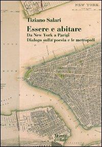 Essere e abitare. Da New York a Parigi. Dialogo sulla poesia e le metropoli - Tiziano Salari - copertina