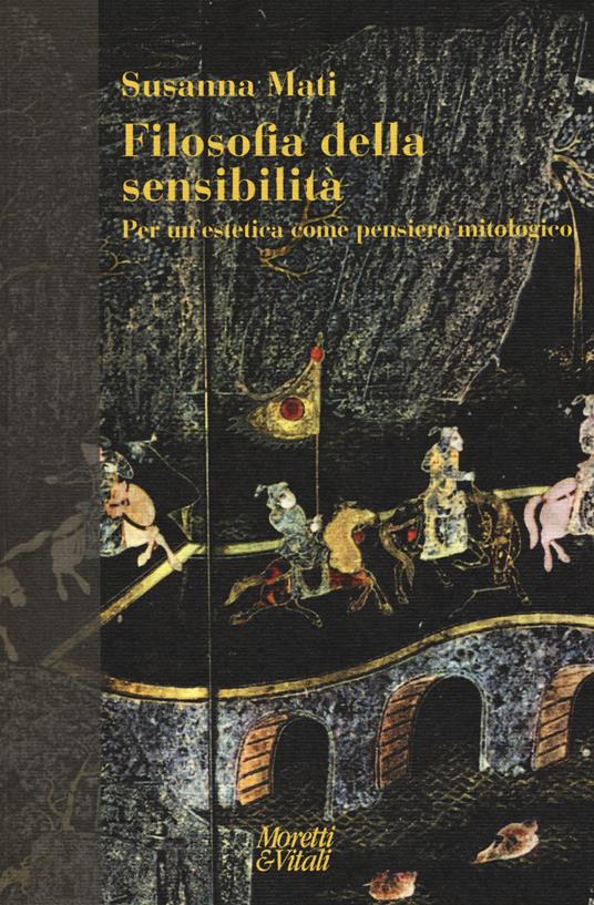 Filosofia della sensibilità. Per un'estetica come pensiero mitologico - Susanna Mati - copertina