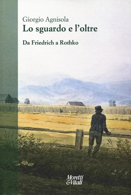 Lo sguardo e oltre. Da Friedrich a Rothko - Giorgio Agnisola - copertina