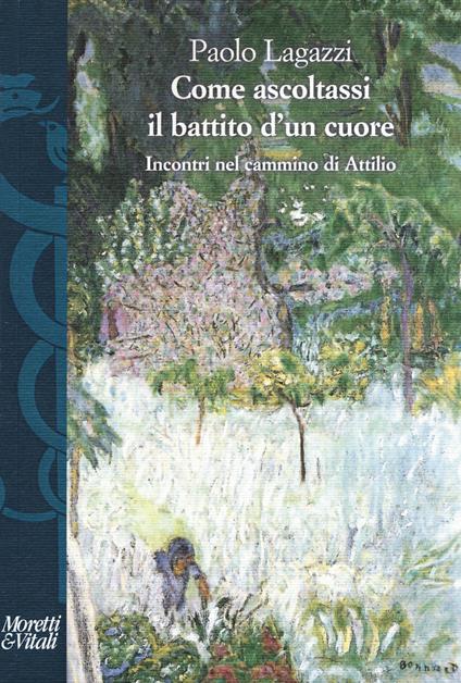 Come ascoltassi il battito d'un cuore. Incontri nel cammino di Attilio - Paolo Lagazzi - copertina