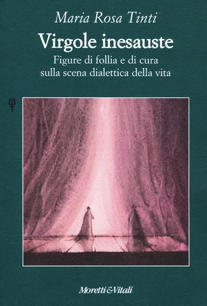 Virgole inesauste. Figure di follia e di cura sulla scena dialettica della vita - Maria Rosa Tinti - copertina