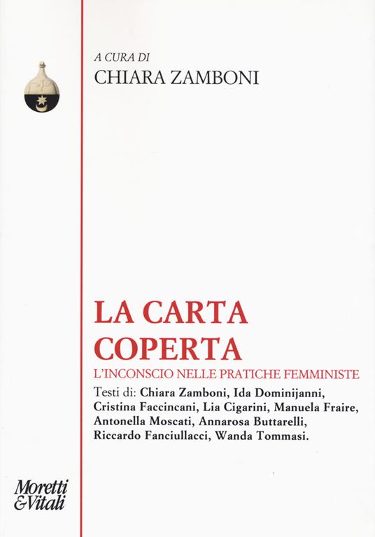 La carta coperta. L'inconscio nelle pratiche femministe - Chiara Zamboni -  Libro - Moretti & Vitali - Pensiero e pratiche di trasformazione |  laFeltrinelli