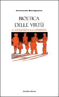 Bioetica delle virtù. Il soggetto e la comunità - Armando Savignano - copertina