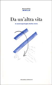 Da un'altra vita. Antropologia della cura - Amalia Mele - copertina