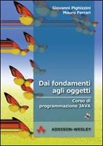 Dai fondamenti agli oggetti. Corso di programmazione Java. Con CD-ROM