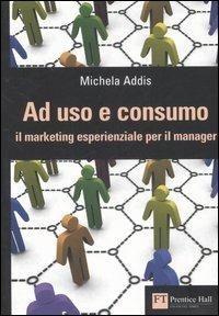 Ad uso e consumo. Il marketing esperienziale per il manager - Michela Addis - copertina