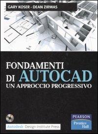 Fondamenti di Autocad. Un approccio progressivo. Con CD-ROM - Gary Koser,Dean Zirwas - copertina