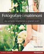 Fotografare i matrimoni: da semplici istantanee a grandi scatti. Ediz. illustrata