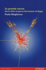 La grande caccia. Storia della scoperta del bosone di Higgs