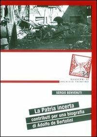 La patria incerta. Contributi per una biografia di Adolfo de Bertolini - Sergio Benvenuti - copertina