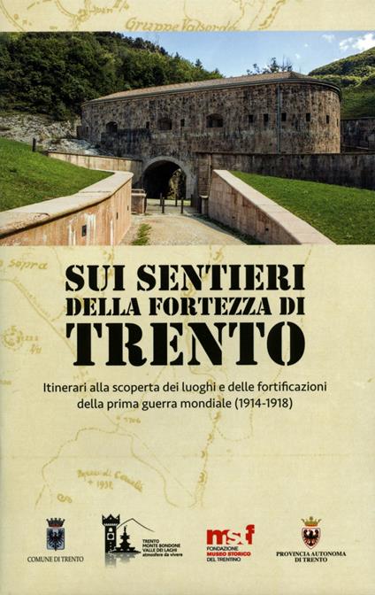 Sui sentieri della fortezza di Trento. Itinerari alla scoperta dei luoghi e delle fortificazioni della prima guerra mondiale (1914-1918). Con Carta geografica ripiegata - copertina