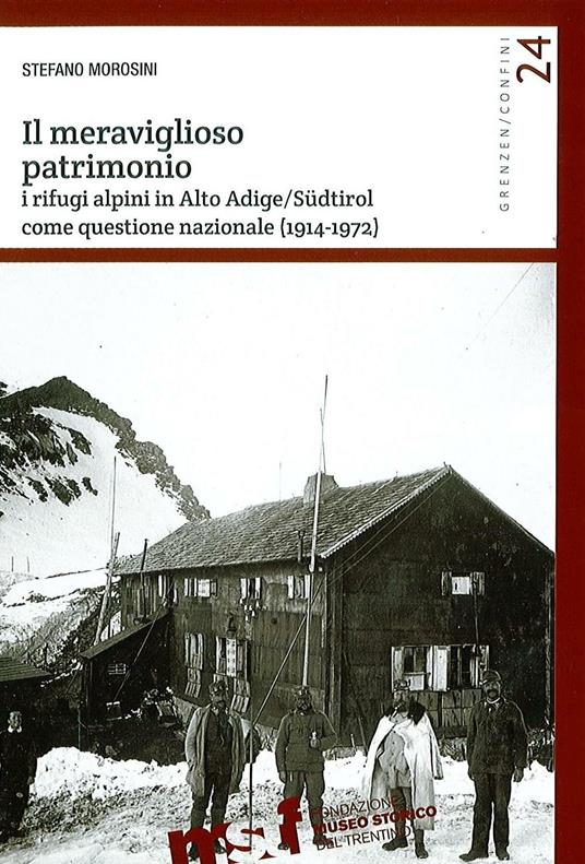 Il meraviglioso patrimonio. I rifugi alpini in Alto Adige/Südtirol come questione nazionale (1914-1972) - Stefano Morosini - copertina