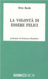 Volontà di essere felici. Progetto di una filosofia della vita psichica - Otto Rank - copertina