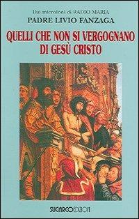 Quelli che non si vergognano di Gesù Cristo - Livio Fanzaga - copertina