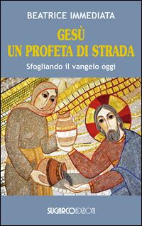 Gesù un profeta di strada. Sfogliando il Vangelo oggi - Beatrice Immediata - copertina