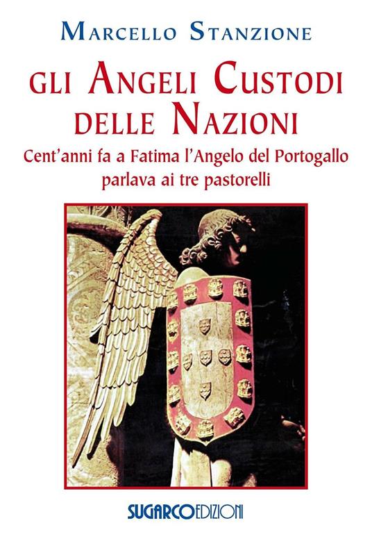 Gli angeli custodi delle nazioni. Cent'anni fa a Fatima l'angelo del Portogallo parlava ai tre pastorelli - Marcello Stanzione - copertina