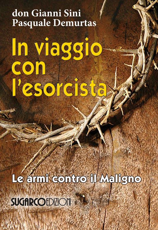 In viaggio con l'esorcista. Le armi contro il maligno - Gianni Sini,Pasquale Demurtas - copertina