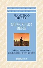 Mi voglio bene. Vivere in armonia con noi stessi e con gli altri