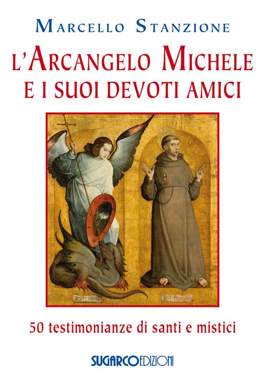 L'arcangelo Michele e i suoi devoti amici. 50 testimonianze di santi e mistici - Marcello Stanzione - copertina