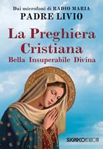 La preghiera cristiana. Bella, insuperabile, divina