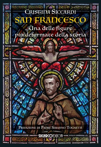 San Francesco. Una delle figure più deformate della storia - Cristina Siccardi - copertina