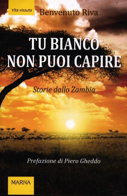 Tu bianco non puoi capire. Storie dallo Zambia - Benvenuto Riva - copertina