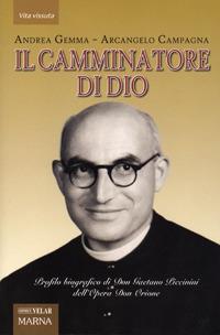 Il camminatore di Dio. Profilo biografico di Don Gaetano Piccinini dell'Opera Don Orione - Andrea Gemma,Arcangelo Campagna - copertina