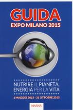 Guida Expo Milano 2015. Nutrire il Pianeta, energia per la vita