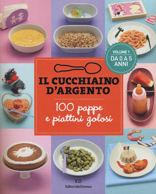 Il cucchiaino d'argento. Vol. 1: 100 pappe e piattini golosi. Da 0 a 5 anni. - copertina