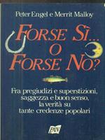 Forse sì... O forse no? Fra pregiudizi e superstizioni, saggezza e buon senso, la verità su tante credenze popolari