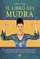 Il libro dei mudra. Movimenti delle mani e delle braccia, semplici ma efficaci, per eliminare la fatica, l'ansia e la depressione...