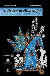 Il drago di Montelupo. Cronaca del teatro e dello storico incontro fra il drago e Marco Cavallo - Giuliano Scabia,Pilade Cantini - copertina