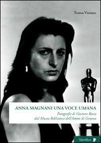 Libro Anna Magnani una voce umana. Fotografie di Gastone Bosio Dal Museo biblioteca dell'attore di Genova. Ediz. illustrata Teresa Viziano